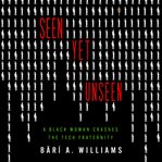 Seen Yet Unseen : A Black Woman Crashes the Tech Fraternity cover image