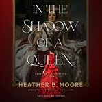 In the shadow of a queen : based on a true story cover image