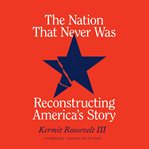 The nation that never was : reconstructing America's story cover image