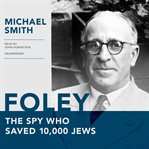 Foley : the spy who saved 10,000 Jews cover image