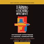 Learning and teaching while white : antiracist strategies for school communities cover image