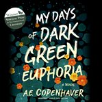 My days of dark green euphoria : a novel cover image