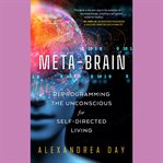 Meta-brain : reprogramming the unconscious for self-directed living / Alexandrea Day cover image