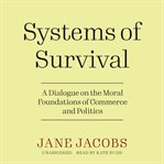Systems of Survival : A Dialogue on the Moral Foundations of Commerce and Politics cover image