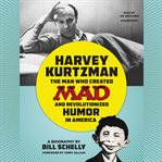 Harvey Kurtzman : the man who created Mad and revolutionized humor in America : a biography cover image