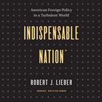 Indispensable nation : American foreign policy in a turbulent world cover image