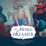 AWAKE DREAMER : a guide to lucid dreaming, astral travel, and mastering the dreamscape cover image