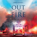 Out of the fire : how an angel and a stranger intervened to save a life cover image