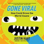 Gone viral : how covid drove the world insane cover image