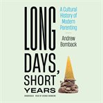 Long days, short years : a cultural history of modern parenting cover image
