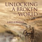 Unlocking a broken world : a story of discovery cover image