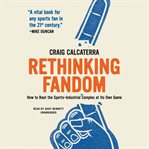 RETHINKING FANDOM : how to beat the sports -industrial complex at its own game cover image