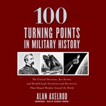 100 turning points in military history : the critical decisions, key events, and breakthrough inventions and discoveries that shaped warfare around the world cover image