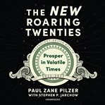 The New Roaring Twenties : Prosper in Volatile Times cover image