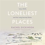 The loneliest places : loss, grief, and the long journey home cover image