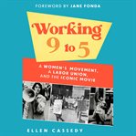 Working 9 to 5 : a women's movement, a labor union, and the iconic movie cover image