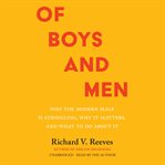 Of boys and men : why the modern male is struggling, why it matters, and what to do about it cover image