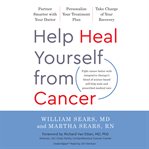 Help heal yourself from cancer : partner smarter with your doctor, personalize your treatment plan, and take charge of your recovery cover image