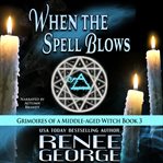 When the Spell Blows : Grimoires of a Middle-Aged Witch cover image