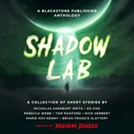 Shadow Lab : A Blackstone Publishing Anthology cover image