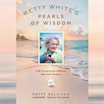 Betty White's Pearls of Wisdom : Life Lessons from a Beloved American Treasure cover image