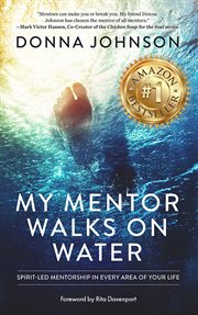 My Mentor Walks on Water : Spirit-Led Mentorship in Every Area of Your Life cover image