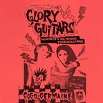 Glory guitars : memoir of a '90s teenage punk rock grrrl cover image