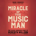 Miracle of The Music Man : the classic American story of Meredith Willson cover image