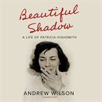 Beautiful shadow : a life of Patricia Highsmith cover image