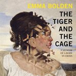The tiger and the cage : a memoir of a body in crisis cover image