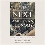 The next American economy : nation, state, and markets in an uncertain world cover image