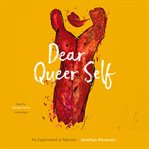 Dear queer self : an experiment in memoir cover image