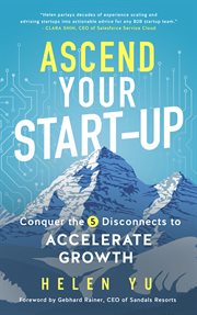Ascend Your Start-Up : Conquer The 5 Disconnects To Accelerate Growth cover image
