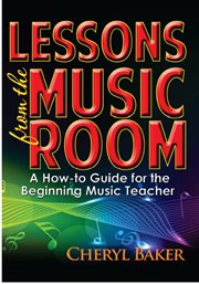 Lessons From the Music Room : A How-to Guide For The Beginning Music Teacher cover image