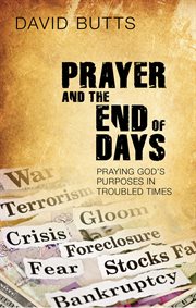 Prayer and the End of Days : Praying God's Purposes In Troubled Times cover image