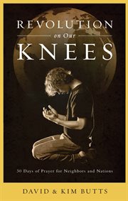 Revolution on Our Knees : 30 Days Of Prayer For Neighbors And Nations cover image