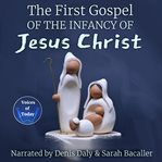 The irst Gospel of the Infancy of Jesus Christ cover image
