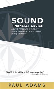 Sound Financial Advice : How To Recapture The Money You Are Losing And Add It To Your Family's Wealth cover image