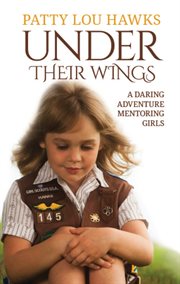 Under Their Wings : A Daring Adventure Mentoring Girls cover image