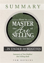 How to Master the Art of Selling …. In Under 50 Minutes : Summary of Tom Hopkins' Best Selling Book cover image