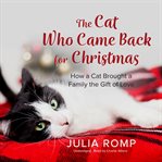 The Cat Who Came Back for Christmas : How a Cat Brought a Family the Gift of Love cover image