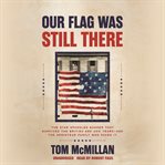 Our Flag Was Still There : The Star Spangled Banner that Survived the British and 200 Years―And the Armistead Family Who Saved cover image