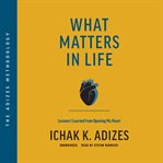 What Matters in Life : Lessons I Learned from Opening My Heart cover image