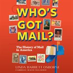 Who's Got Mail? : The History of Mail in America cover image
