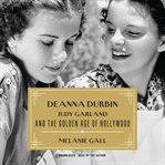 Deanna Durbin, Judy Garland, and the Golden Age of Hollywood cover image