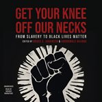 Get Your Knee Off Our Necks : From Slavery to Black Lives Matter cover image