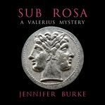 Sub Rosa : Valerius Mysteries cover image