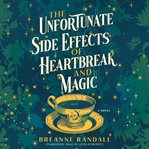 The Unfortunate Side Effects of Heartbreak and Magic : A Novel cover image