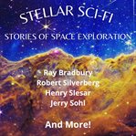 Stellar Sci-Fi Stories of Space Exploration : Fi Stories of Space Exploration cover image