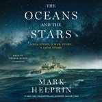 The Oceans and the Stars : A Sea Story, A War Story, A Love Story cover image